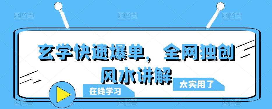 玄学快速爆单，全网独创风水讲解 - 阿伟资源库-阿伟资源库