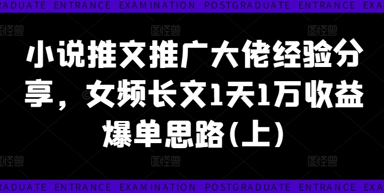 小说推文推广大佬经验分享，女频长文1天1万收益爆单思路(上) - 阿伟资源库-阿伟资源库