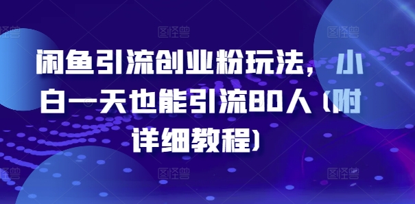 闲鱼引流创业粉玩法，小白一天也能引流80人(附详细教程) - 阿伟资源库-阿伟资源库