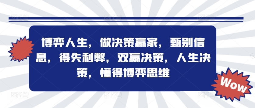 博弈人生，做决策赢家，甄别信息，得失利弊，双赢决策，人生决策，懂得博弈思维 - 阿伟资源库-阿伟资源库
