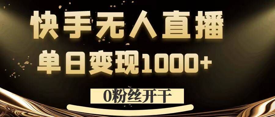 0粉丝开干，快手无人直播，单日变现1k+【揭秘】 - 阿伟资源库-阿伟资源库