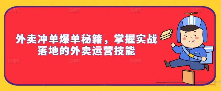 外卖冲单爆单秘籍，掌握实战落地的外卖运营技能 - 阿伟资源库-阿伟资源库