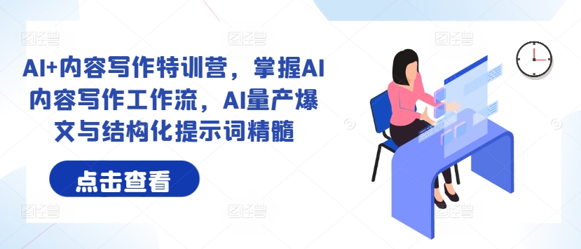 AI+内容写作特训营，掌握AI内容写作工作流，AI量产爆文与结构化提示词精髓 - 阿伟资源库-阿伟资源库