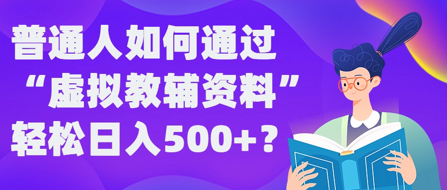 普通人如何通过“虚拟教辅”资料轻松日入500+?揭秘稳定玩法 - 阿伟资源库-阿伟资源库