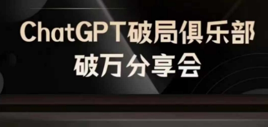 AI破局俱乐部-ChatGPT破局俱乐部破万分享会，AI时代来临，未来已来 - 阿伟资源库-阿伟资源库