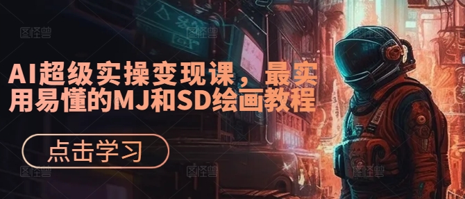 AI超级实操变现课，最实用易懂的MJ和SD绘画教程 - 阿伟资源库-阿伟资源库