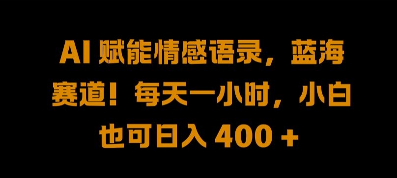 AI 赋能情感语录，蓝海赛道!每天一小时，小白也可日入 400 + 【揭秘】 - 阿伟资源库-阿伟资源库
