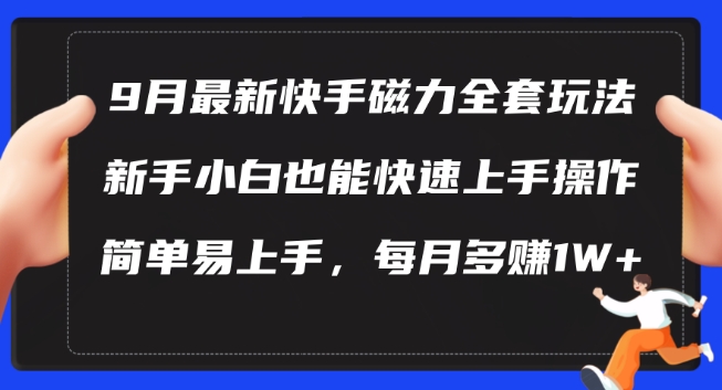 9月最新快手磁力玩法，新手小白也能操作，简单易上手，每月多赚1W+【揭秘】 - 阿伟资源库-阿伟资源库