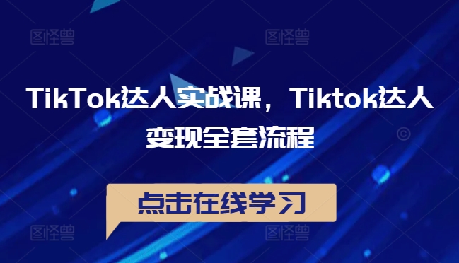 TikTok达人实战课，Tiktok达人变现全套流程 - 阿伟资源库-阿伟资源库