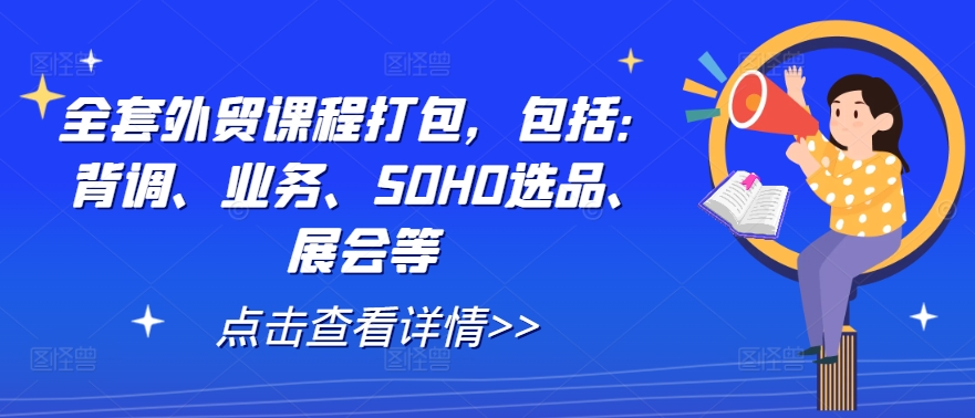 全套外贸课程打包，包括：背调、业务、SOHO选品、展会等 - 阿伟资源库-阿伟资源库