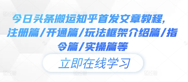 今日头条搬运知乎首发文章教程，注册篇/开通篇/玩法框架介绍篇/指令篇/实操篇等 - 阿伟资源库-阿伟资源库