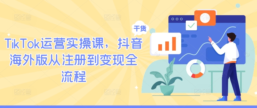 TikTok运营实操课，抖音海外版从注册到变现全流程 - 阿伟资源库-阿伟资源库