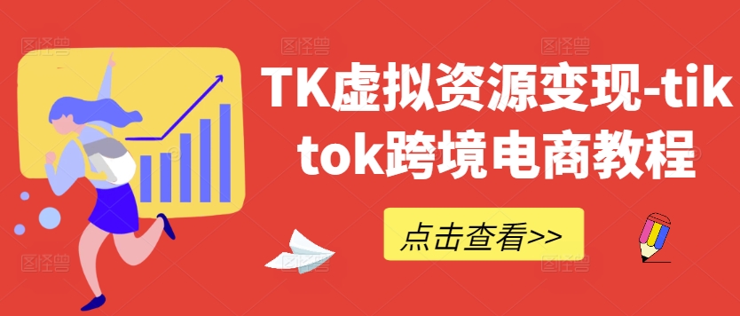 TK虚拟资源变现-tiktok跨境电商教程 - 阿伟资源库-阿伟资源库