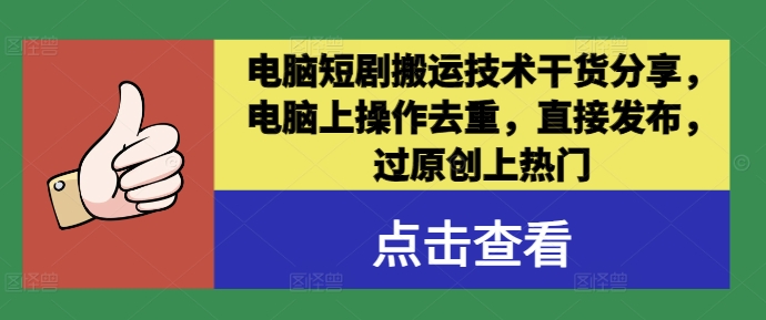 电脑短剧搬运技术干货分享，电脑上操作去重，直接发布，过原创上热门 - 阿伟资源库-阿伟资源库