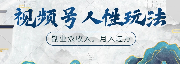 视频号人性玩法，让你起号，广告双份收入，副业好选择【揭秘】 - 阿伟资源库-阿伟资源库