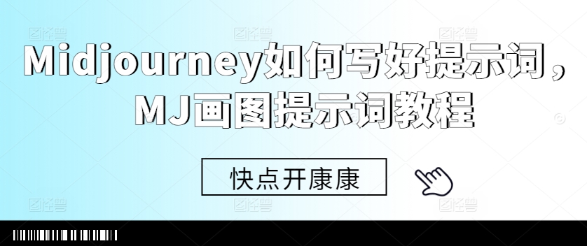 Midjourney如何写好提示词，MJ画图提示词教程 - 阿伟资源库-阿伟资源库
