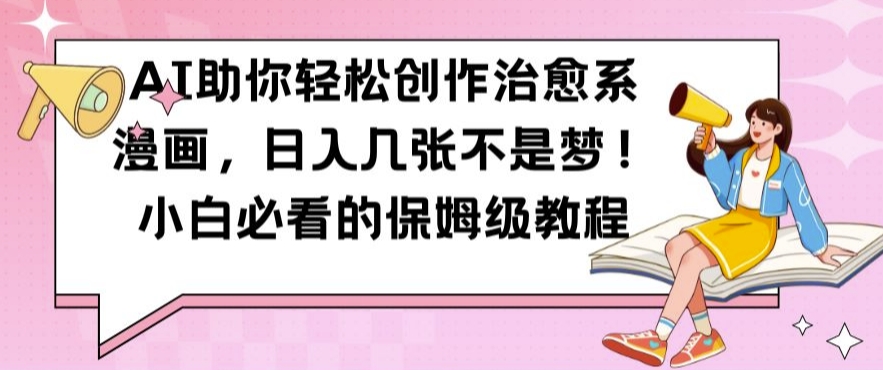 AI助你轻松创作治愈系漫画，日入几张不是梦，小白必看的保姆级教程【揭秘】 - 阿伟资源库-阿伟资源库