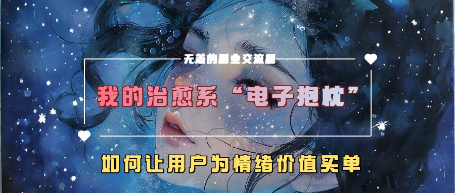 我的治愈系“电子抱枕”，如何让用户为情绪价值买单【揭秘】 - 阿伟资源库-阿伟资源库