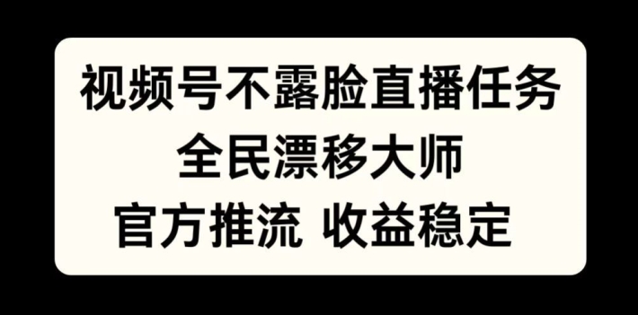 视频号不露脸直播任务，全民漂移大师，官方推流，收益稳定，全民可做【揭秘】 - 阿伟资源库-阿伟资源库