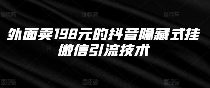 外面卖198元的抖音隐藏式挂微信引流技术 - 阿伟资源库-阿伟资源库