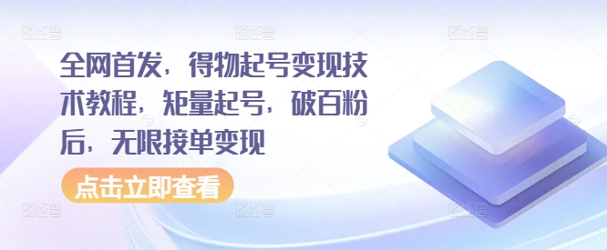 全网首发，得物起号变现技术教程，矩量起号，破百粉后，无限接单变现 - 阿伟资源库-阿伟资源库