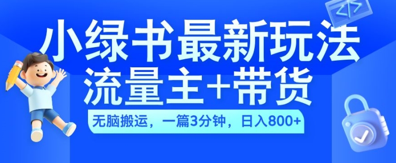 2024小绿书流量主+带货最新玩法，AI无脑搬运，一篇图文3分钟，日入几张 - 阿伟资源库-阿伟资源库