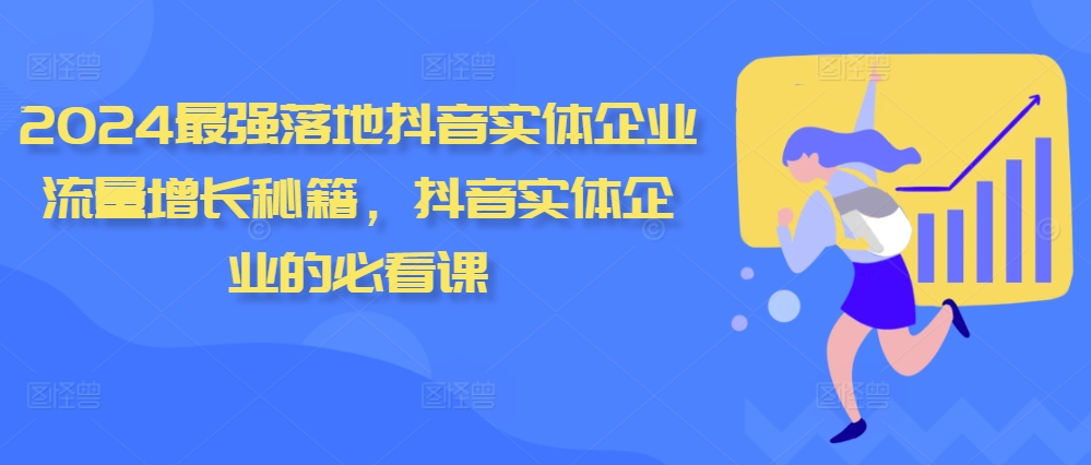 2024最强落地抖音实体企业流量增长秘籍，抖音实体企业的必看课 - 阿伟资源库-阿伟资源库
