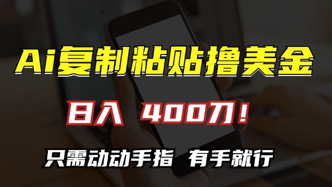 AI复制粘贴撸美金，日入400，只需动动手指，小白无脑操作【揭秘】 - 阿伟资源库-阿伟资源库