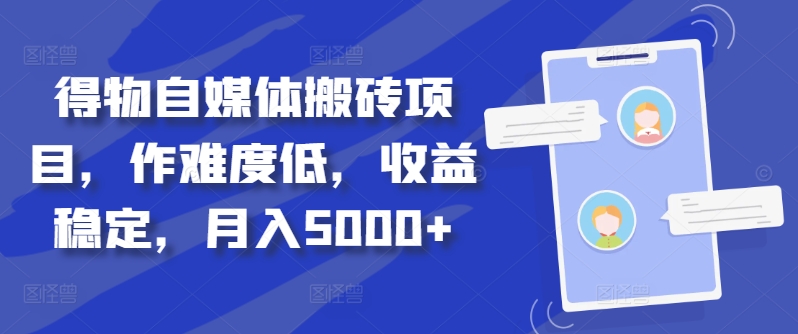 得物自媒体搬砖项目，作难度低，收益稳定，月入5000+【揭秘】 - 阿伟资源库-阿伟资源库
