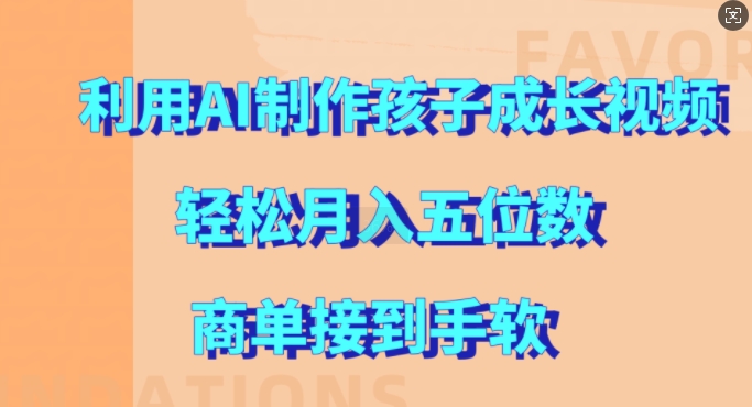 利用AI制作孩子成长视频，轻松月入五位数，商单接到手软【揭秘】 - 阿伟资源库-阿伟资源库