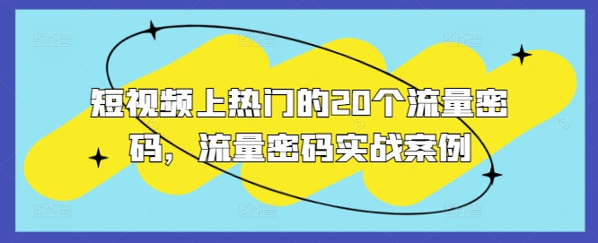 短视频上热门的20个流量密码，流量密码实战案例 - 阿伟资源库-阿伟资源库