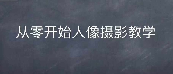 情感人像摄影综合训练，从0开始人像摄影教学 - 阿伟资源库-阿伟资源库