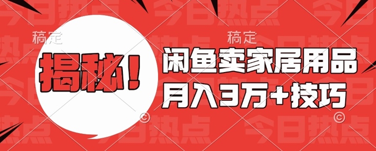 闲鱼卖家居用品月入过W+最新技巧闲鱼最新零基础教学，新手当天上手【揭秘】 - 阿伟资源库-阿伟资源库