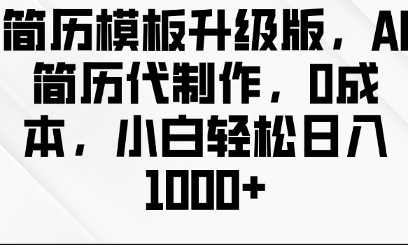 简历模板升级版，AI简历代制作，0成本，小白轻松日入多张 - 阿伟资源库-阿伟资源库