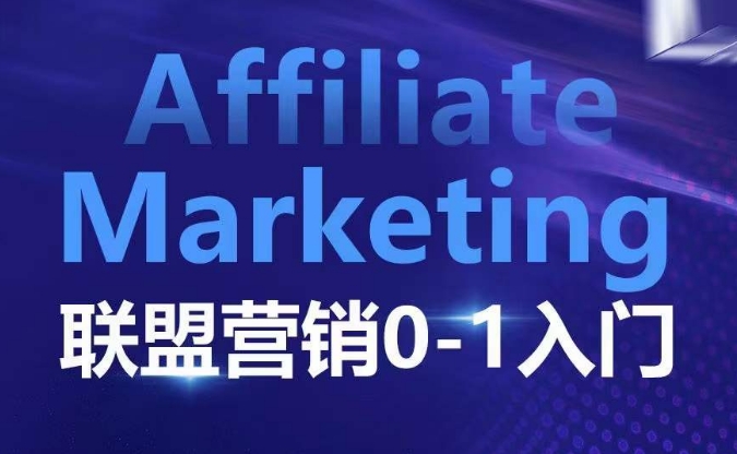 ​​​​​​Affiliate Marketing联盟营销0-1入门，联盟营销基本逻辑 联盟平台逻辑及联盟客逻辑全面详解 - 阿伟资源库-阿伟资源库