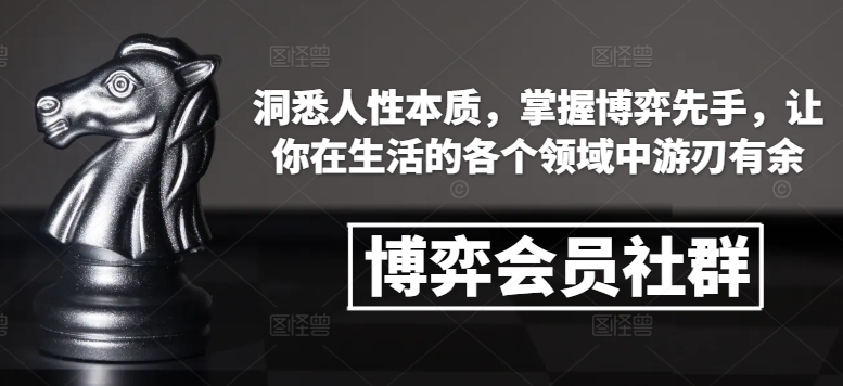 博弈会员社群，洞悉人性本质，掌握博弈先手，让你在生活的各个领域中游刃有余 - 阿伟资源库-阿伟资源库