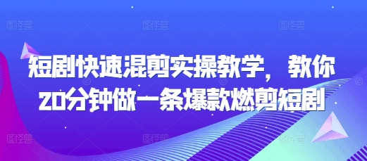 短剧快速混剪实操教学，教你20分钟做一条爆款燃剪短剧 - 阿伟资源库-阿伟资源库