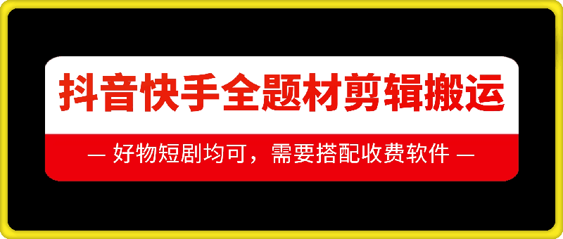 抖音快手全题材剪辑搬运技术，适合好物、短剧等 - 阿伟资源库-阿伟资源库