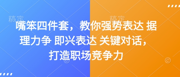 嘴笨四件套，教你强势表达 据理力争 即兴表达 关键对话，打造职场竞争力 - 阿伟资源库-阿伟资源库