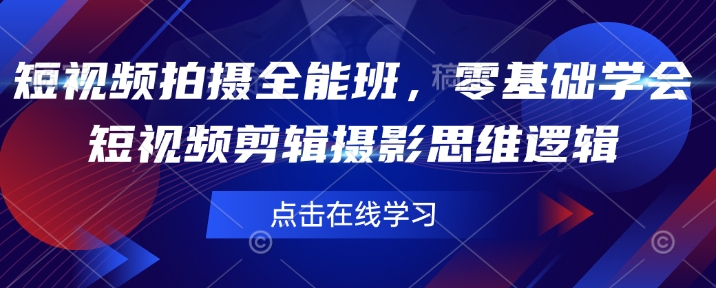 短视频拍摄全能班，零基础学会短视频剪辑摄影思维逻辑 - 阿伟资源库-阿伟资源库