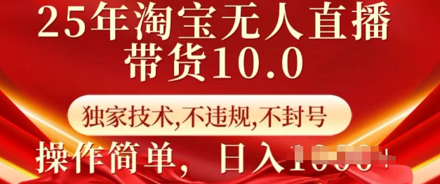 25年淘宝无人直播带货10.0 独家技术，不违规，不封号，操作简单，日入多张【揭秘】 - 阿伟资源库-阿伟资源库