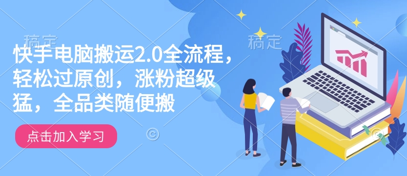 快手电脑搬运2.0全流程，轻松过原创，涨粉超级猛，全品类随便搬 - 阿伟资源库-阿伟资源库