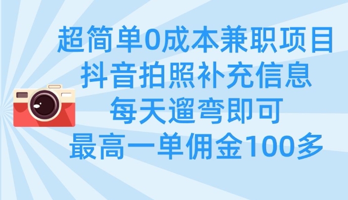 超简单0成本兼职项目，拍照补充信息，每天遛弯即可，最高一单佣金100多 - 阿伟资源库-阿伟资源库